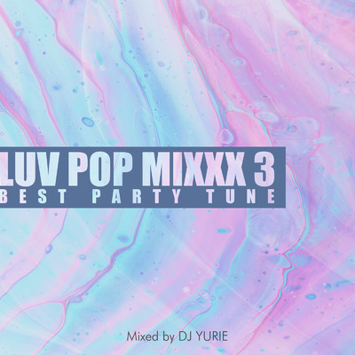 LUV POP MIXXX 3 -BEST PARTY TUNE- mixed by DJ YURIE (DJ MIX)/DJ YURIE