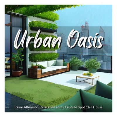 アルバム/Urban Oasis - 雨の午後お気に入りの場所でゆったり聴きたいChill House/Cafe lounge resort