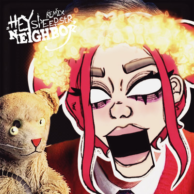 HEY NEIGHBOR！ (Explicit) (SpeedStr Remix)/poutyface