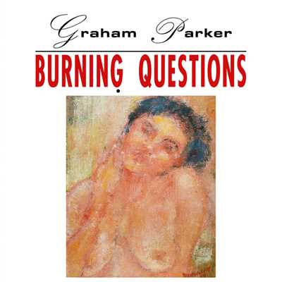 Burning Questions (2016 Expanded Edition)/グラハム・パーカー