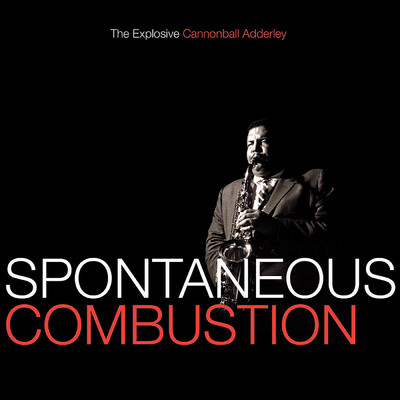 アルバム/Spontaneous Combustion: The Explosive Cannonball Adderley/キャノンボール・アダレイ