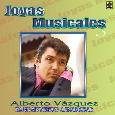 Joyas Musicales: Baladas, Vol. 2 - Ya No Me Vuelvo a Enamorar/Alberto Vazquez