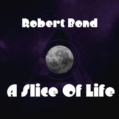 A Slice of Life/Robert Bond
