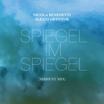 Part: Spiegel Im Spiegel (Ambient Mix)/ニコラ・ベネデッティ／アレクセイ・グリニュク