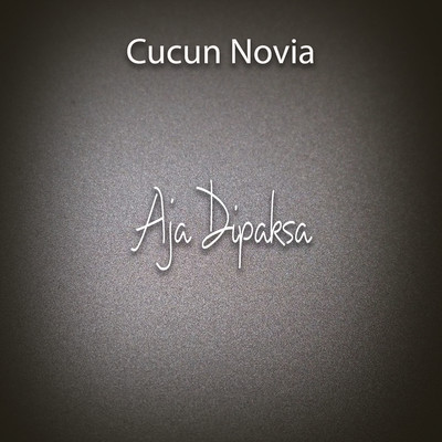 アルバム/Aja Dipaksa/Cucun Novia