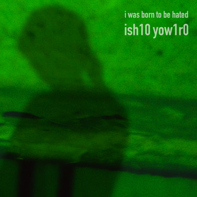 i was born to be hated/ish10 yow1r0