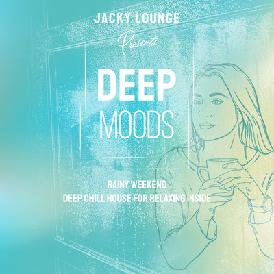 Deep Moods -雨の日のゆったりおうちBGM- Deep Chill House for Relaxing Inside (DJ Mix)/Cafe lounge resort & Jacky Lounge