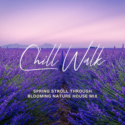 Chill Walk 〜ふわっと気持ちのいい春のお散歩にChill Nature House〜 (DJ Mix)/Cafe lounge resort & Jacky Lounge