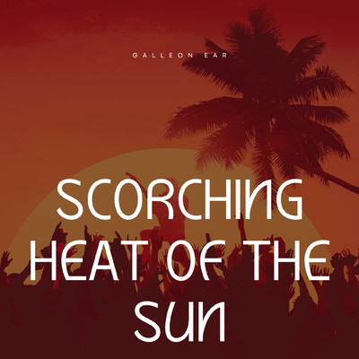 Scorching heat of the sun/GALLEON EAR
