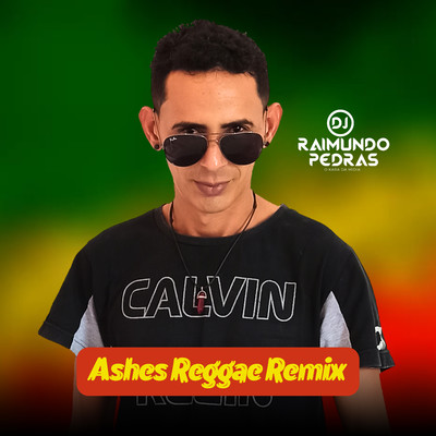 Ashes (Reggae Remix)/DJ Raimundo Pedras O Kara da Midia