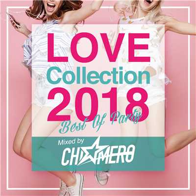 アルバム/LOVE Collection 2018〜BEST OF PARTY〜 Mixed by DJ CHI☆MERO/DJ CHI☆MERO