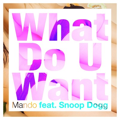 What Do U Want (feat. Snoop Dogg)/Mando