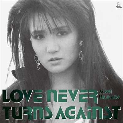 LOVE NEVER TURNS AGAINST/MARI HAMADA