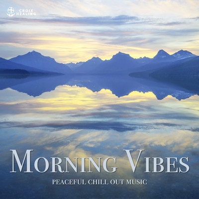 Morning Vibes ”peaceful chill out music”/CROIX HEALING