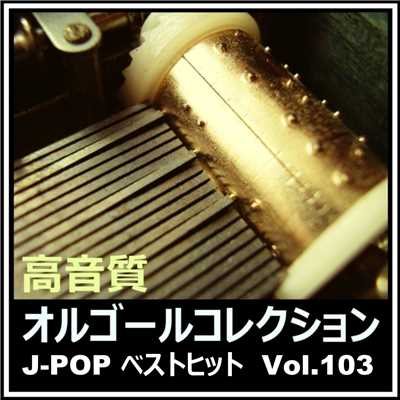 アルバム/高音質オルゴールコレクション J-POPベストヒット Vol.103/高音質オルゴールコレクション