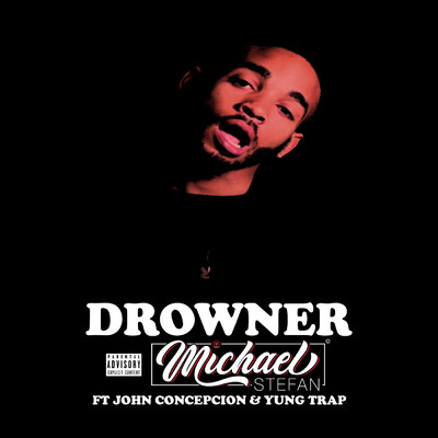 DROWNER (Explicit) (featuring John Concepcion, Yung Trap)/Michael Stefan