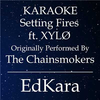 Setting Fires (Originally Performed by The Chainsmokers feat. XYLO) [Karaoke No Guide Melody Version]/EdKara