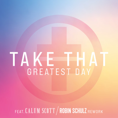 Greatest Day (Robin Schulz Rework)/テイク・ザット／ロビン・シュルツ／カラム・スコット