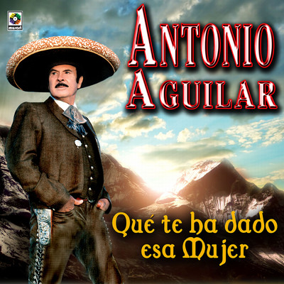シングル/Que Te Ha Dado Esa Mujer/Antonio Aguilar