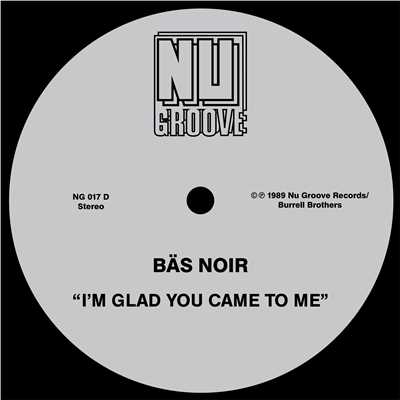 I'm Glad You Came To Me/Bas Noir