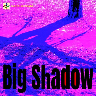 Big Shadow/KAZAGURUMA