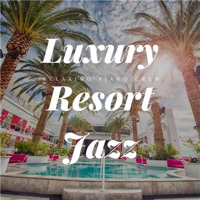 アルバム/Luxury Resort Jazz/Relaxing Piano Crew