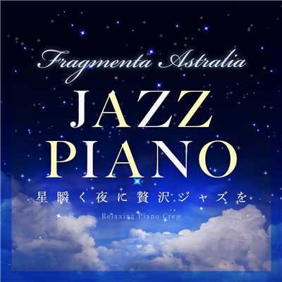 アルバム/Fragmenta Astralia Jazz Piano 〜星瞬く夜に贅沢ジャズを〜/Relaxing Piano Crew