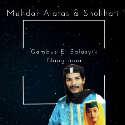 Gambus El Balasyik Naagiinaa/Muhdar Alatas／Sholihati