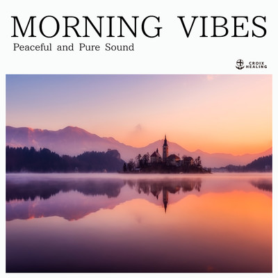 Morning Vibes ”Peaceful and Pure Sound”/CROIX HEALING