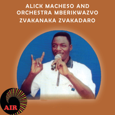 Zvakanaka Zvakadaro/Alick Macheso and Orchestra Mberikwazvo