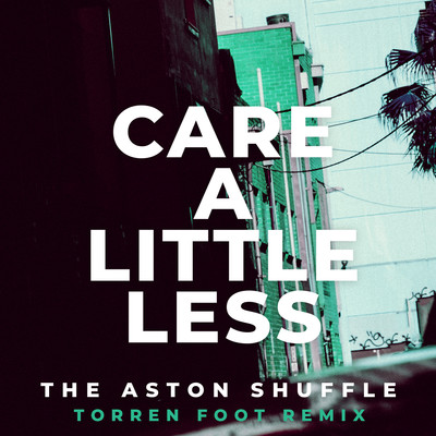 アルバム/Care A Little Less (Torren Foot Remix)/The Aston Shuffle