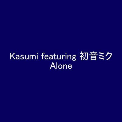 Alone/Kasumi featuring 初音ミク