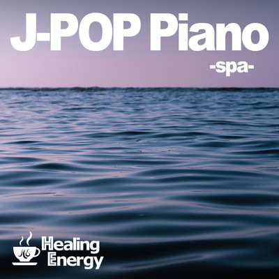 癒しの水音とJ-POP ピアノ 〜春の訪れを感じる水音とJ-POPの春曲をピアノで奏でる癒しのピアノ〜/Healing Energy
