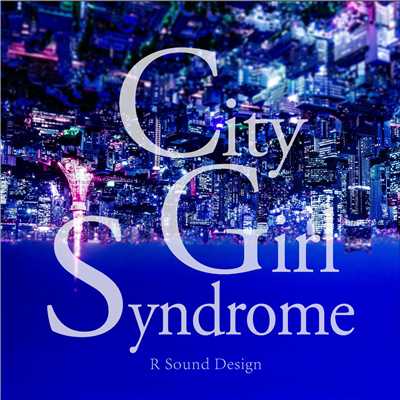 シングル/City Girl Syndrome(シティーガールシンドローム)/R Sound Design