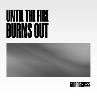 シングル/Until The Fire Burns Out/Changeless