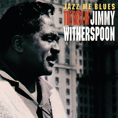 Jazz Me Blues: The Best Of Jimmy Witherspoon/ジミー・ウイザースプーン