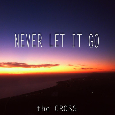 NEVER LET IT GO/the CROSS