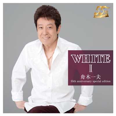 WHITE II 舟木一夫 55th anniversary special edition/舟木一夫