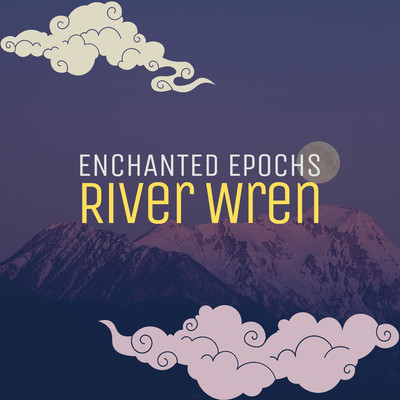 Enchanted Epochs/River Wren