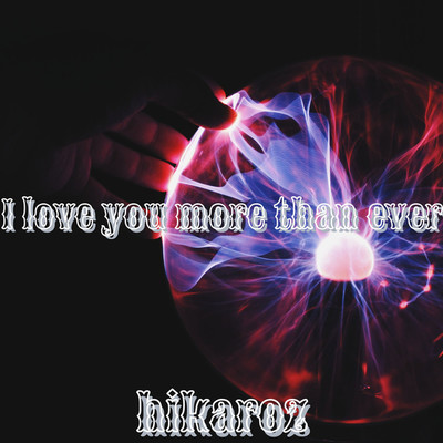 I love you more than ever/hikaroz