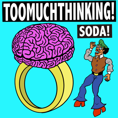 TOOMUCHTHINKING！/SODA！
