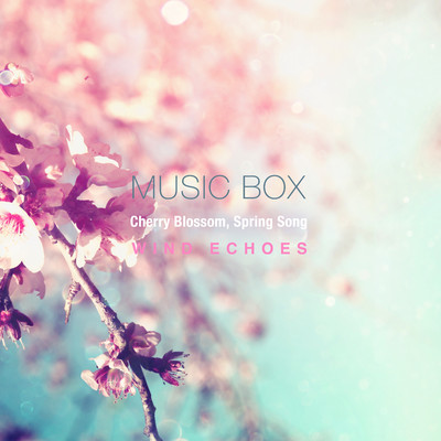 オルゴールで聴きたい 春の桜ソング - Music Box Collection/Healing Echoes／Relaxing Echoes／Wind Echoes
