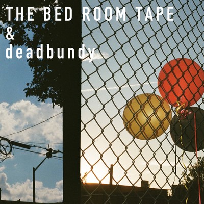 THE BED ROOM TAPE & deadbundy EP/THE BED ROOM TAPE & deadbundy