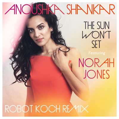 The Sun Won't Set (Robot Koch Remix)/アヌーシュカ・シャンカール／ノラ・ジョーンズ