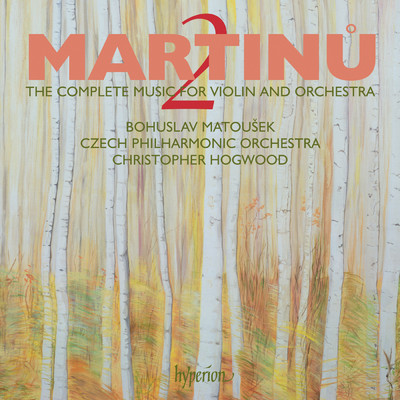 Martinu: The Complete Music for Violin & Orchestra, Vol. 2/チェコ・フィルハーモニー管弦楽団／ボフスラフ・マトウシェク／クリストファー・ホグウッド