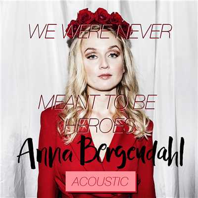 We Were Never Meant To Be Heroes (Acoustic Version)/Anna Bergendahl