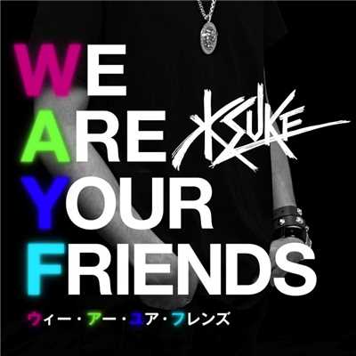 WE ARE YOUR FRIENDS feat. George Horga Jr./KSUKE