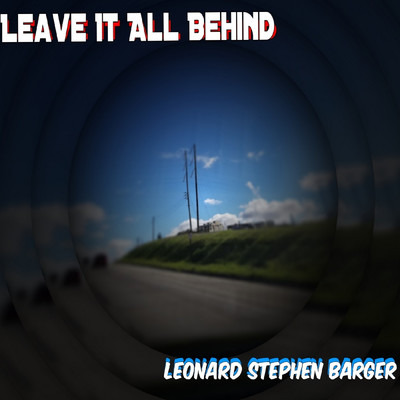 Leave It All Behind/Leonard Stephen Barger
