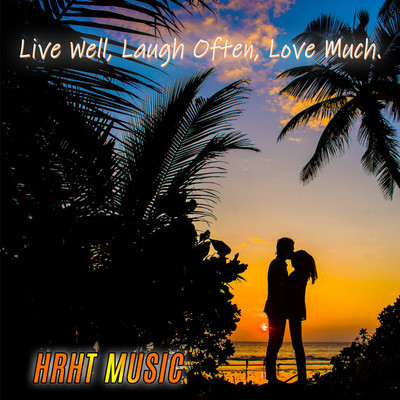Live Well, Laugh Often, Love Much./HRHT MUSIC