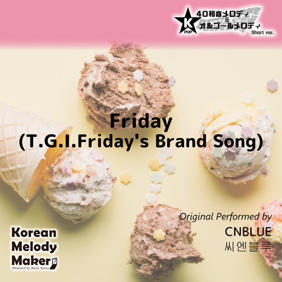 Friday (T.G.I.Friday's Brand Song) 〜40和音メロディ [Short Version] [オリジナル歌手:CNBLUE]/Korean Melody Maker